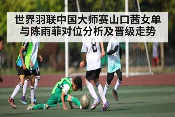 世界羽联中国大师赛山口茜女单与陈雨菲对位分析及晋级走势